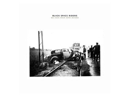 BLACK SPACE RIDERS - WE HAVE BEEN HERE BEFORE (LP)