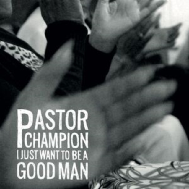 PASTOR CHAMPION - I Just Want To Be A Good Man (LP)