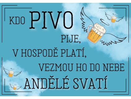 Kdo PIVO pije a v hospodě platí, vezmou ho do nebe andělé svatí