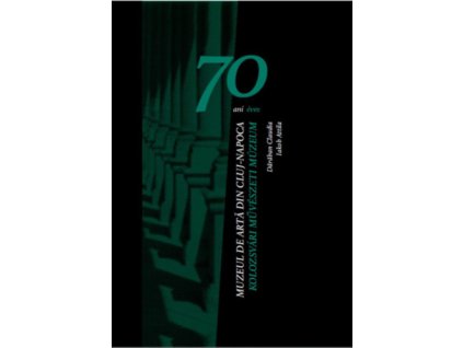 70 éves Kolozsvári Művészeti Múzeum - 70 de ani Muzeul de Artă Cluj-Napoca