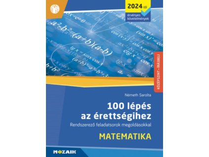 100 lépés az érettségihez - Matematika (2024-től érvényes követelmények)