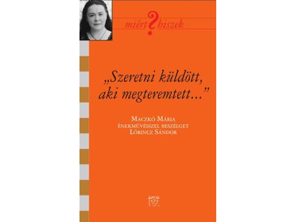 "Szeretni küldött, aki megteremtett" - Beszélgetés Maczkó Máriával