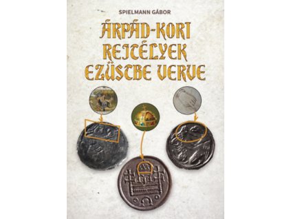 Árpád-kori rejtélyek ezüstbe verve