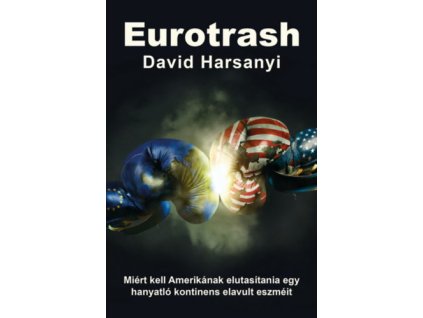 Eurotrash - Miért kell Amerikának elutasítania egy hanyatló kontinens elavult eszméit
