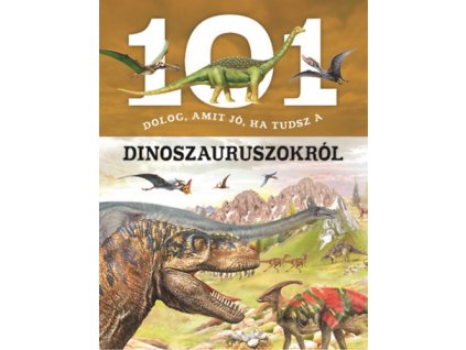 101 dolog, amit jó, ha tudsz a dinoszauruszokról