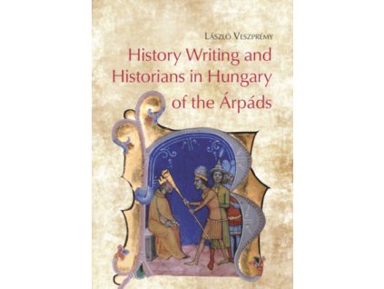 History Writing and Historians in Hungary of the Árpáds