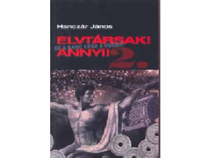 Elvtársak! Annyi! 2. Ez a sarc lesz a végső...