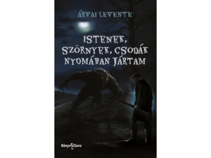 Istenek, szörnyek, csodák nyomában jártam