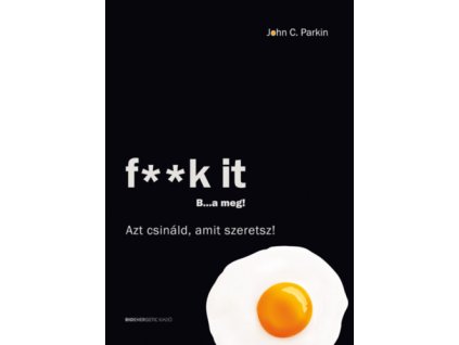 F**k It - B...a meg! - Azt csináld, amit szeretsz!