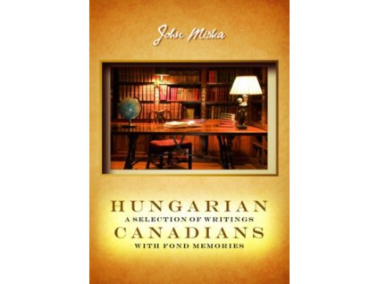 Hungarian canadians a selection of writings with fond memories