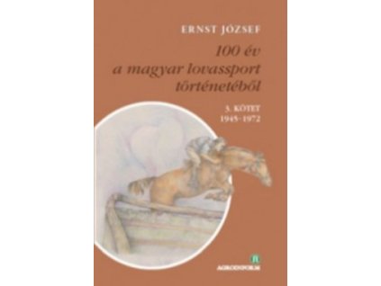 100 év a magyar lovassport történetéből III. kötet 1945-1972