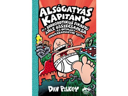 Alsógatyás Kapitány és a biorobotikus fikafiú ádáz összecsapása (az ocsmány orrmaradványok esete)