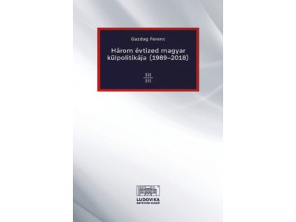 Három évtized magyar külpolitikája (1989-2018)