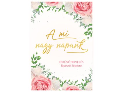 A mi nagy napunk - Esküvőtervezés lépésről lépésre