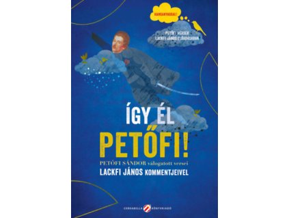 Így él Petőfi! - Petőfi Sándor válogatott versei Lackfi János kommentjeivel