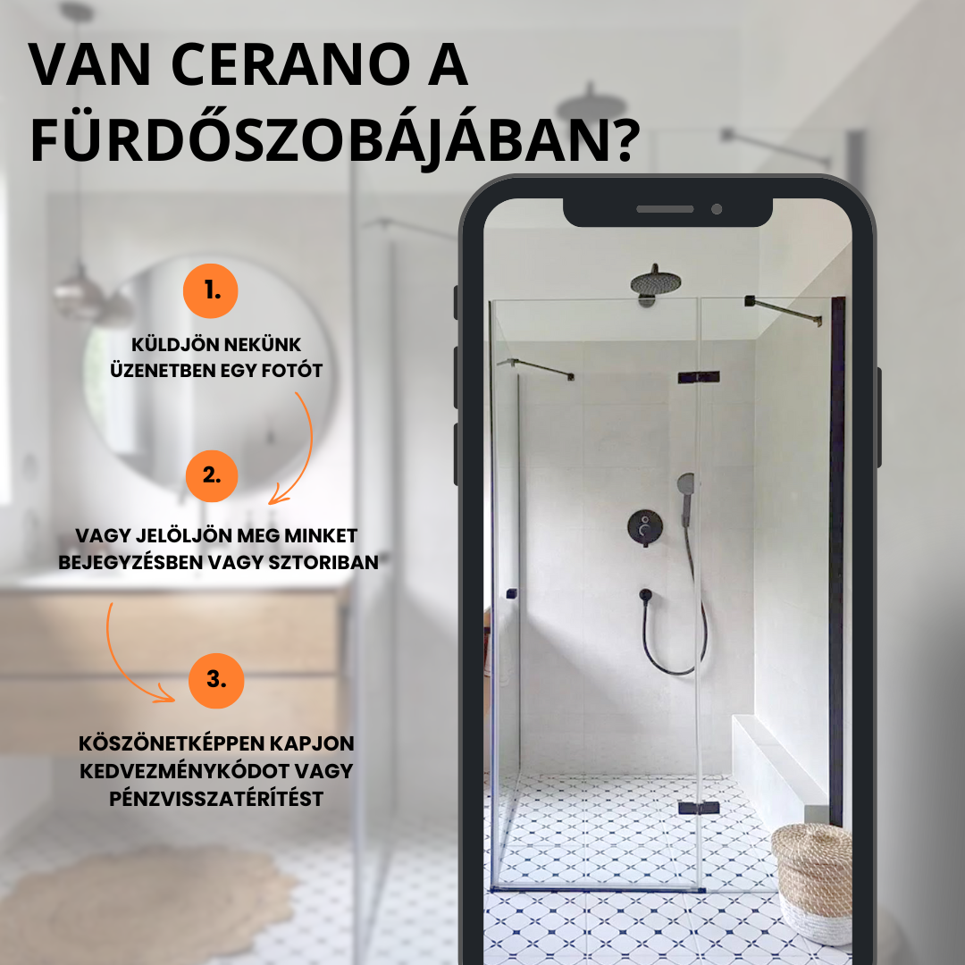 Van CERANO a fürdőszobájában? Ossza meg velünk a fotót, és szerezzen kedvezményt a következő vásárlásához.