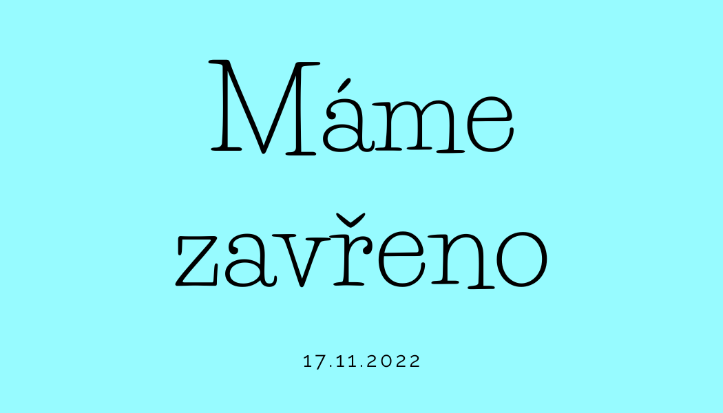 17.11. zavřeno 18.11. otevřeno