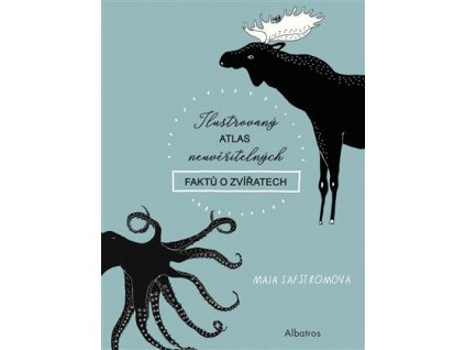 Ilustrovaný atlas neuvěřitelných faktů o zvířatech