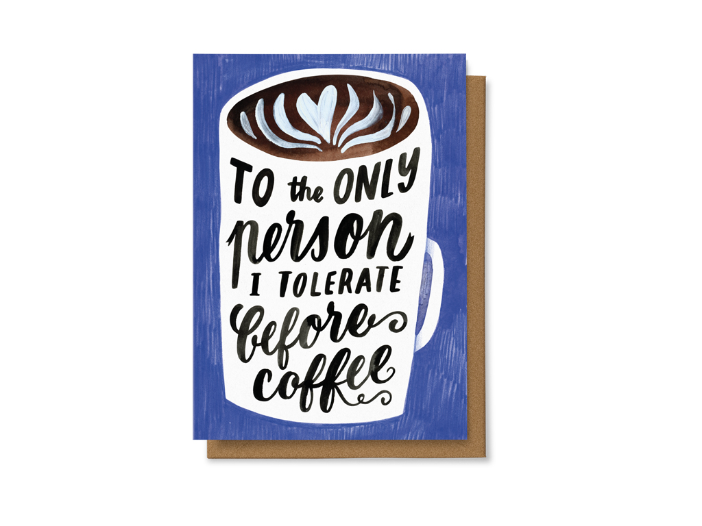 To the only person I tolerate before coffee