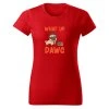 Dámské tričko WHAT UP DAWG Chrápátko®