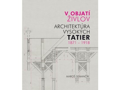 V objatí živlov Architektúra Vysokých Tatier 1871 - 1918