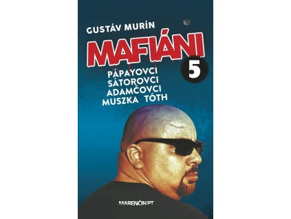 Mafiáni 5: Pápayovci, Sátorovci, Adamčovci, Muszka, Tóth