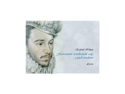 Francouzské aristokratické rody a jejich rezidence/ díl první