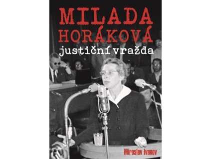 Milada Horáková: justiční vražda