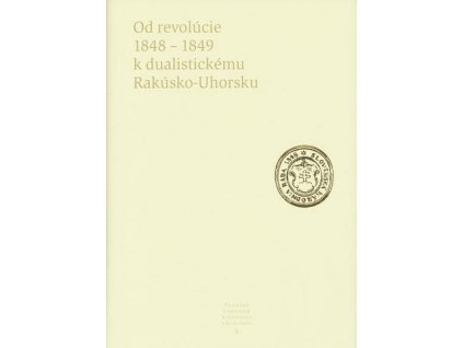 Od revolúcie 1848-1849 k dualistickému Rakúsko-Uhorsku
