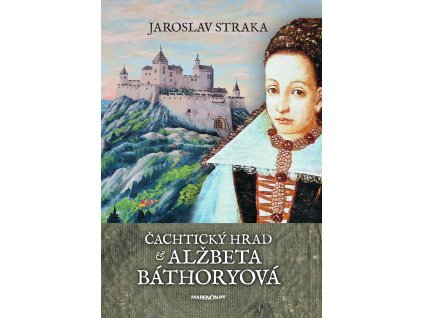 Čachtický hrad a Alžbeta Báthoryová