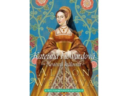 Kateřina Howardová - Nevěrná královna