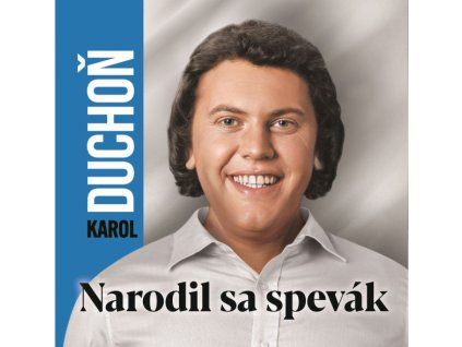 Karol Duchoň:  Narodil sa spevák
