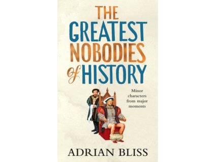 The Greatest Nobodies of History