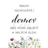 Nikdy neopoustej domov bez pusy, objetí a milych slov kopie