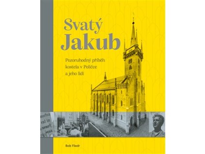 Svatý Jakub - Pozoruhodný příběh kostela v Poličce a jeho lidí, Bob Fliedr