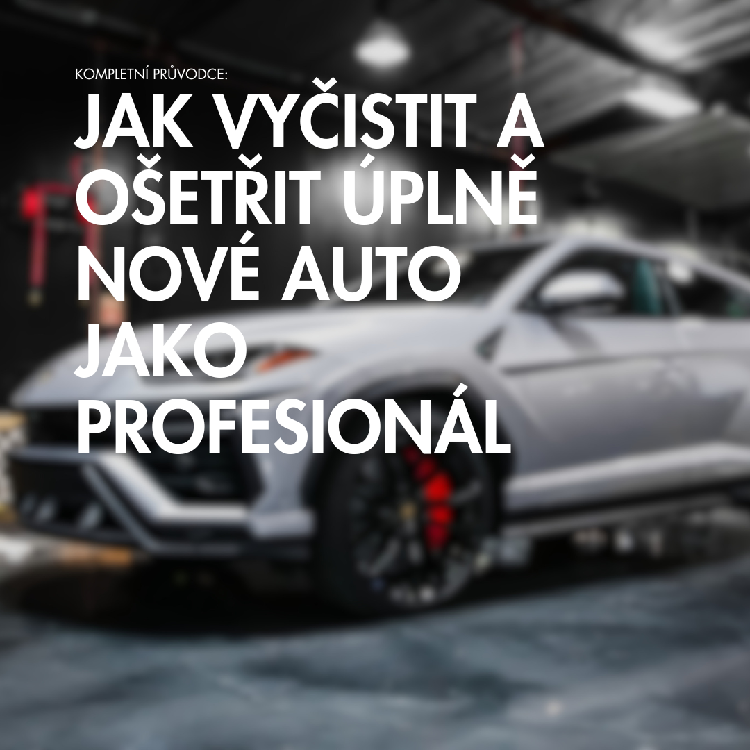Jak vyčistit a ošetřit úplně nové auto jako profesionál