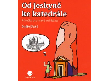 Od jeskyně ke katedrále - Příručka pro hravé architekty