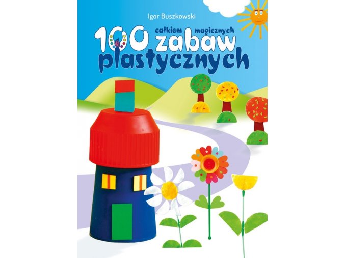 100 całkiem magicznych zabaw plastycznych