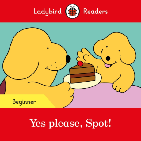 Yes please, Spot! Ladybird Readers Beginner Level