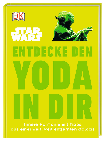 Star Wars™ Entdecke den Yoda in dir Innere Harmonie mit Tipps aus einer weit, weit entfernten Galaxis