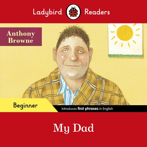 Anthony Browne - My Dad Ladybird Readers Beginner Level