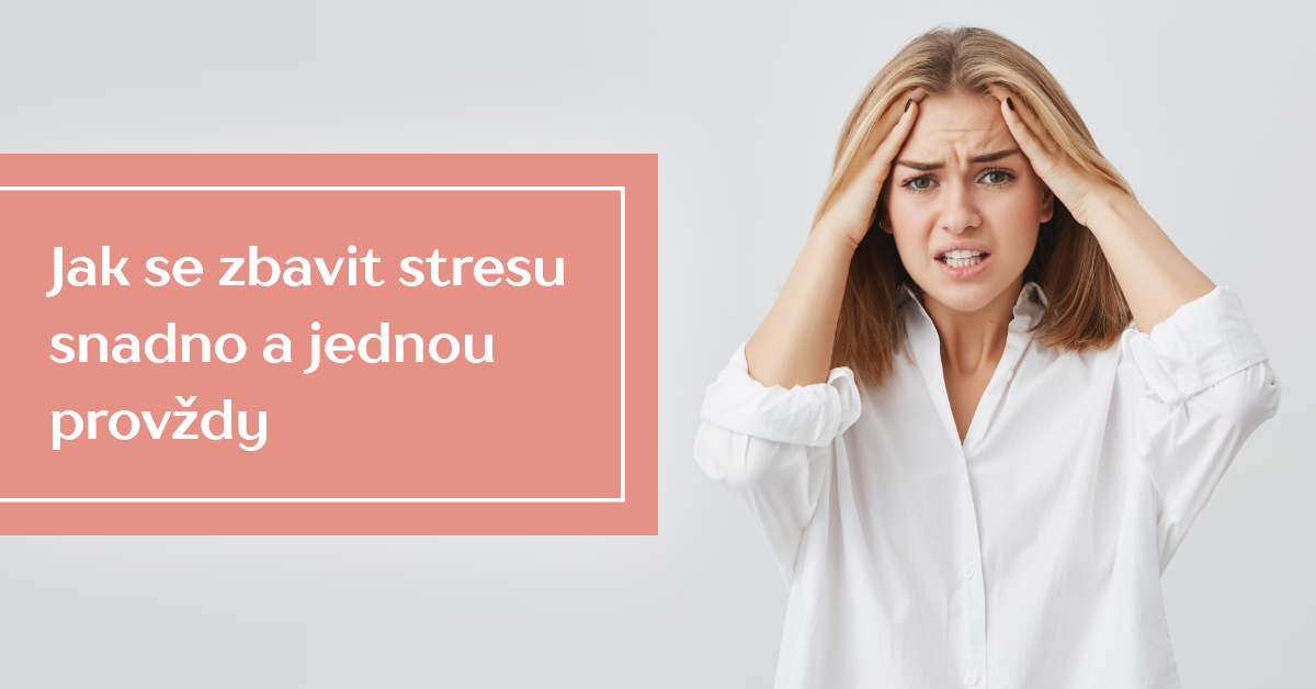 Jak se zbavit stresu snadno a jednou provždy?
