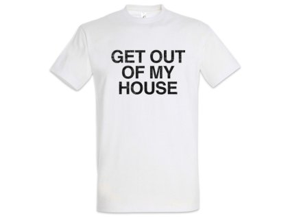Tričko GET OUT OF MY HOUSE / VYPADNI Z MÉHO DOMU (Velikost S)