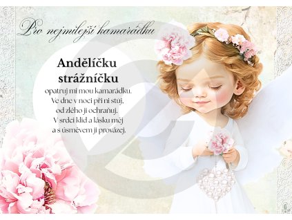 Andělíčku strážníčku opatruj mou kamarádku. Ve dne v noci při ni stůj, od zlého ji ochraňuj. V srdci klid a lásku měj a s úsměvem ji provázej.(49)