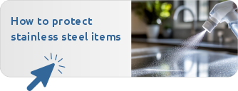 How to protect stainless steel items from corrosion and keep them in perfect condition?