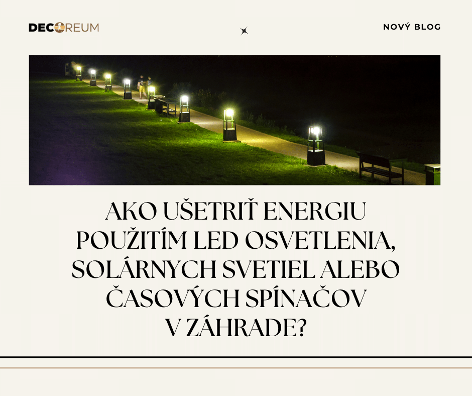 Ako ušetriť energiu použitím LED osvetlenia, solárnych svetiel alebo časových spínačov v záhrade?