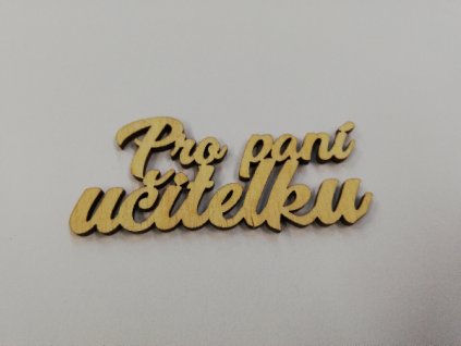 Dřevěný výřez nápis Pro paní učitelku 7x3cm