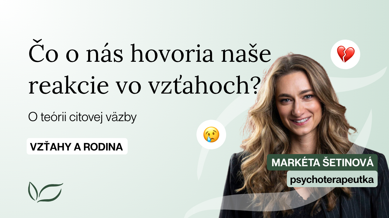Prečo vo vzťahoch reagujeme na neistotu každý inak? O citovej väzbe s psychoterapeutkou Markétou Šetinovou