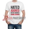Hated Adored Never Ignored tshirt