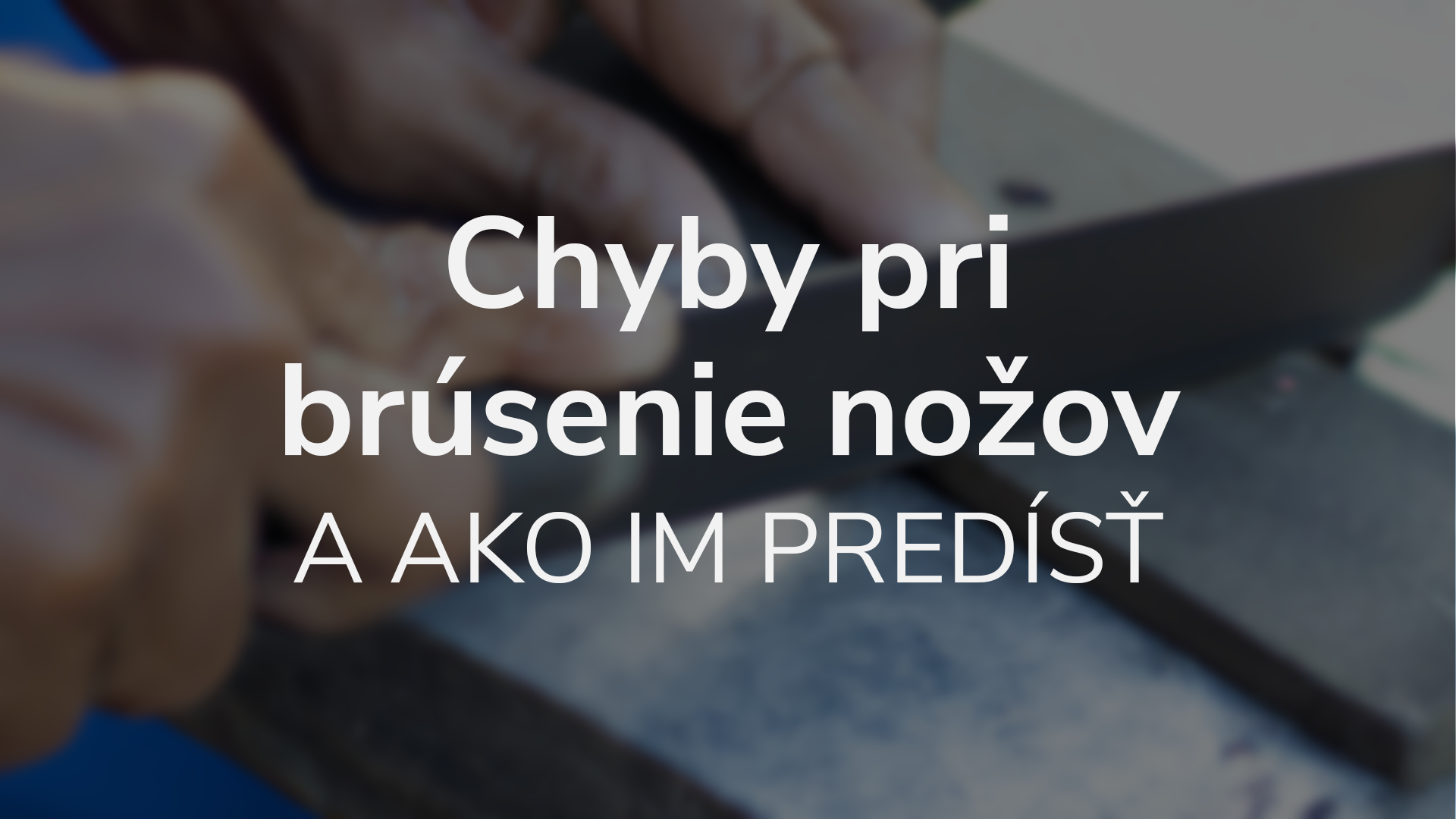 Chyby pri brúsení nožov a ako im predísť
